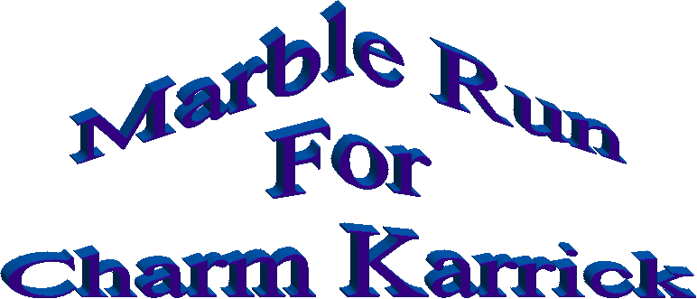 Marble Run
For
Charm Karrick
